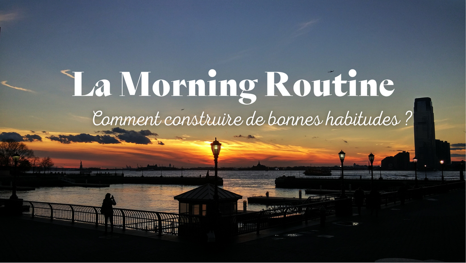 La routine matinale : comment construire de bonnes habitudes ?